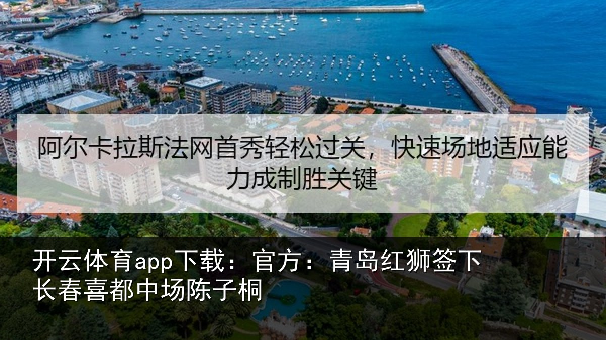 开云体育app下载:官方:青岛红狮签下长春喜都中场陈子桐