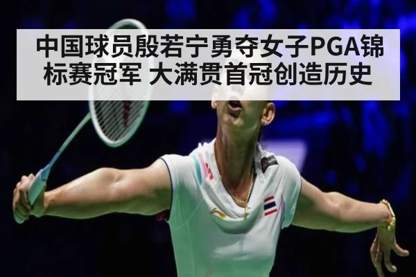 中国球员殷若宁勇夺女子PGA锦标赛冠军 大满贯首冠创造历史